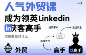人气外贸课-成为领英Linkedin获客高手，你需要做对什么| 鹿鸣网创