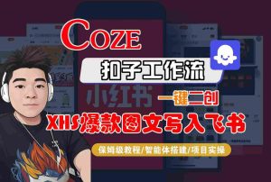 Coze智能体工作流一键二创小红书爆款图文写入飞书,全流程保姆级教学| 鹿鸣网创