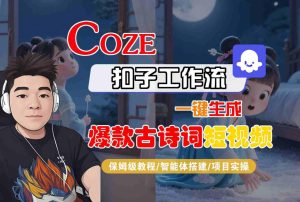 COZE扣子工作流一键生成爆款古诗词短视频，保姆级教程-智能体搭建-项目实操| 鹿鸣网创