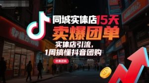同城实体店15天卖爆团单,实体店引流,1周搞懂抖音团购| 鹿鸣网创
