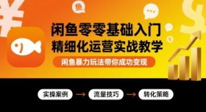 闲鱼零基础入门精细化运营实战教学,闲鱼暴力玩法带你成功变现| 鹿鸣网创