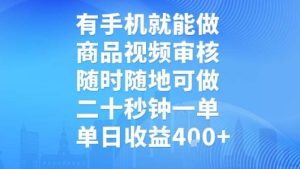 有手机就能做，商品视频审核，随时随地可做，二十秒钟一单，单日收益【揭秘】| 鹿鸣网创