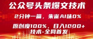 公众号头条号爆文技术，2分钟一篇，原创度100%，朱雀AI味0%，复制粘贴，日入1k【揭秘】| 鹿鸣网创