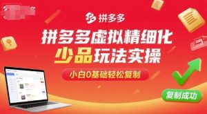 拼多多虚拟精细化少品玩法实操,小白0基础轻松复制| 鹿鸣网创