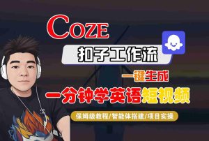 COZE扣子工作流一键生成一分钟学英语短视频，保姆级教程-智能体搭建-项目实操| 鹿鸣网创