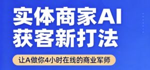 实体商家AI获客新打法【2025年9月】​让AI做你24小时在线的商业军师，效率开挂，甩开盲目摸索| 鹿鸣网创