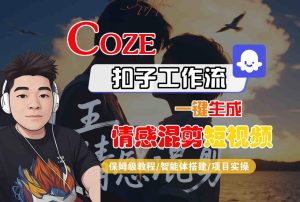 Coze智能体工作流一键生成情感混剪短视频,全流程保姆级教学| 鹿鸣网创