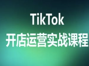 TikTok开店运营实战课程，TK跨境电商实操全流程| 鹿鸣网创