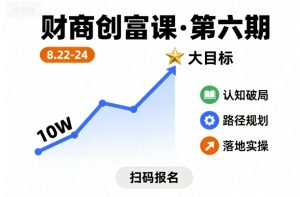 财商创富课第六期8月22-24号，如何从10W起步，一步步实现大目标| 鹿鸣网创