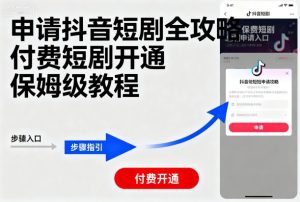 申请抖音短剧全攻略付费短剧开通,保姆级教程| 鹿鸣网创