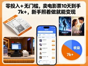 零投入+无门槛,卖电影票10天到手7k+,新手照着做就能变现【揭秘】| 鹿鸣网创