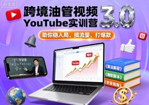 跨境油管视频YouTube实训营3.0,助你稳入局、搞流量、打爆款| 鹿鸣网创