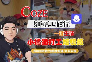 Coze扣子智能体工作流一键生成“小橘猫打工“短视频,全流程保姆级教学| 鹿鸣网创