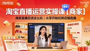 淘宝直播运营实操课【商家】,商家直播应该这么玩,从零开始玩转店铺直播| 鹿鸣网创