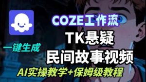 Coze扣子工作流一键生成TK悬疑民间故事视频,AI实操教学+保姆级教程| 鹿鸣网创
