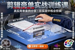 剪辑商单实战训练课,真实商单案例分享,在实战中练会剪辑| 鹿鸣网创