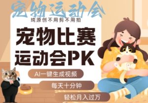 AI一键生成宠物比赛运动会PK视频,纯原创不用剪不用拍,每天十分钟,轻松月入过1W+| 鹿鸣网创