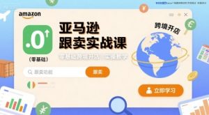 亚马逊跟卖实战课,零基础跨境开店实操教学| 鹿鸣网创