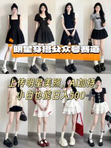 公众号明星穿搭赛道,上传明星美照,AI加持,小白也能日入5张| 鹿鸣网创