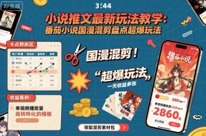 小说推文最新玩法教学，番茄小说国漫混剪盘点超爆玩法，全程干货，一天收益多张| 鹿鸣网创