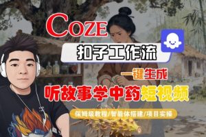 Coze扣子智能体工作流一键生成“听故事学中药“短视频,全流程保姆级教学| 鹿鸣网创