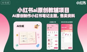 小红书ai原创教辅项目,AI原创制作小红书笔记主图,售卖资料| 鹿鸣网创