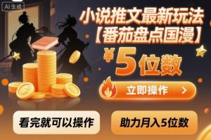 小说推文最新玩法,助力月入5位数【番茄盘点国漫】玩法,看完就可以操作| 鹿鸣网创