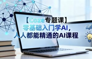 【Coze专题课】零基础入门学AI，人人都能精通的AI课程| 鹿鸣网创