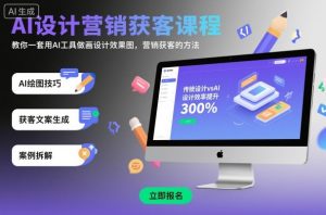 AI设计营销获客课程，教你一套用AI工具做画设计效果图，营销获客的方法| 鹿鸣网创