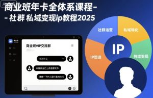 商业班年卡全体系课程-社群私域变现ip教程2025| 鹿鸣网创