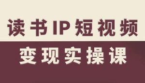 读书IP短视频变现实操课，读书IP赛道变现指南| 鹿鸣网创