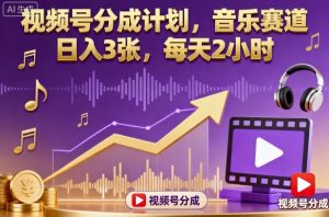 视频号分成计划,音乐赛道,日入3张,每天2小时| 鹿鸣网创