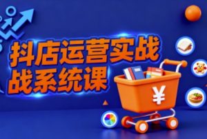 抖音小店全流程实操课,助创业者商家系统掌握抖店运营精髓| 鹿鸣网创