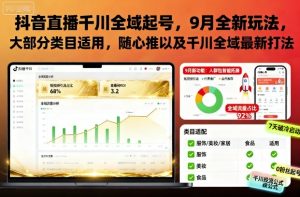 抖音直播千川全域起号,9月全新玩法,大部分类目适用,随心推以及千川全域最新打法| 鹿鸣网创