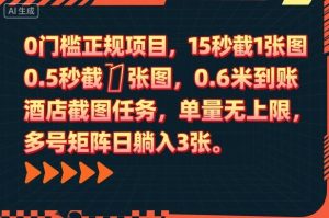 0门槛正规项目，15秒截1张图，0.6米到账，酒店截图任务，单量无上限，多号矩阵日躺入3张【揭秘】| 鹿鸣网创