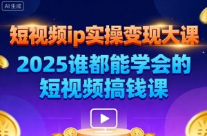短视频ip实操变现大课，7月26-27日广州站线下课，2025谁都能学会的短视频搞钱课| 鹿鸣网创