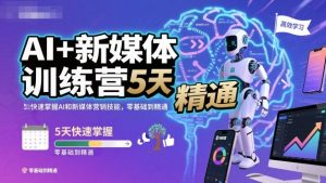 AI+新媒体训练营，5天快速掌握AI和新媒体营销技能，零基础到精通| 鹿鸣网创