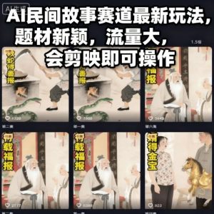AI民间故事赛道最新玩法,题材新颖,流量大,会剪映即可操作| 鹿鸣网创