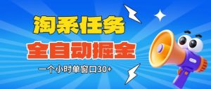 淘系任务助手全自动掘金，一个小时单窗口30+无需人工，轻松矩阵开干【揭秘】| 鹿鸣网创