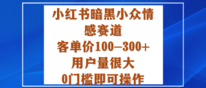 小红书暗黑小众情感赛道,客单价100-300+用户量很大,0门槛即可操作| 鹿鸣网创