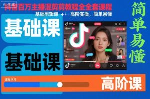 抖音百万主播混剪教程全套课程,基础剪辑课+高阶实操,简单易懂| 鹿鸣网创