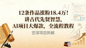 12条作品涨粉18.4W!讲古代智慧,AI项目大爆款,全流程教程| 鹿鸣网创