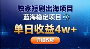 全网独家短剧出海掘金,蓝海红利,单日最高收益5w+,别卷国内了【揭秘】| 鹿鸣网创