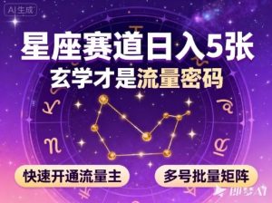 公众号星座赛道，日入5张，玄学才是流量密码，快速开通流量主，可多号批量矩阵| 鹿鸣网创