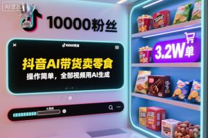 抖音AI带货卖零食,操作简单,全部视频用AI生成,一万粉丝,卖了3.2W单| 鹿鸣网创