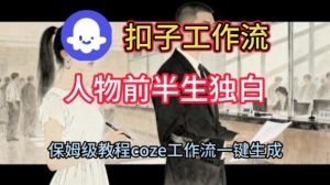 Coze扣子工作流一键生成人物前半生独白短视频,保姆级搭建教程| 鹿鸣网创