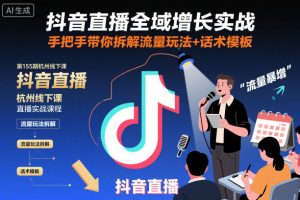 抖音直播全域增长实战第155期杭州线下课，手把手带你拆解流量玩法+话术模板| 鹿鸣网创