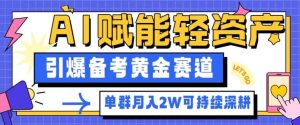 副业拆解：AI赋能轻资产，引爆备考黄金赛道！单群月入2W适合深耕| 鹿鸣网创