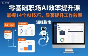 零基础职场AI效率提升课,掌握14个AI技巧,显著提升工作效率| 鹿鸣网创