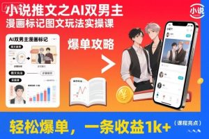 小说推文之AI双男主漫画标记图文玩法实操课，轻松爆单，一条收益1k+| 鹿鸣网创